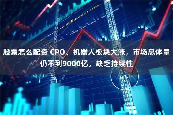 股票怎么配资 CPO、机器人板块大涨，市场总体量仍不到9000亿，缺乏持续性